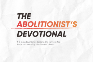 The Abolitionist's Devotional: A 5-day devotional designed to ignite a fire in the modern-day abolitionist’s heart.